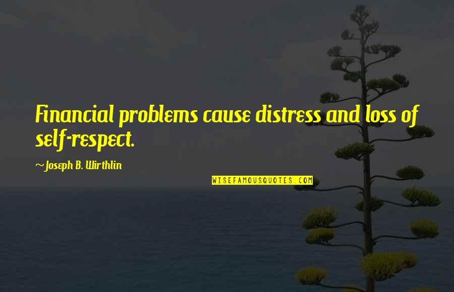 Financial Distress Quotes By Joseph B. Wirthlin: Financial problems cause distress and loss of self-respect.