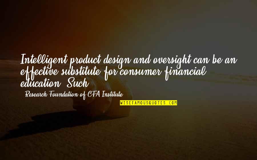 Financial Education Quotes By Research Foundation Of CFA Institute: Intelligent product design and oversight can be an