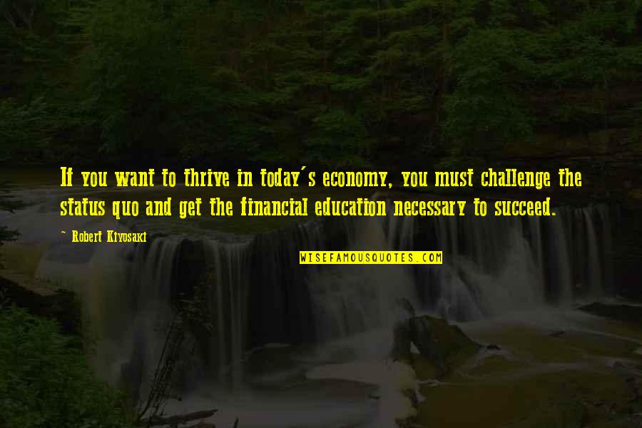 Financial Education Quotes By Robert Kiyosaki: If you want to thrive in today's economy,