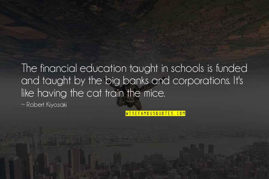 Financial Education Quotes By Robert Kiyosaki: The financial education taught in schools is funded