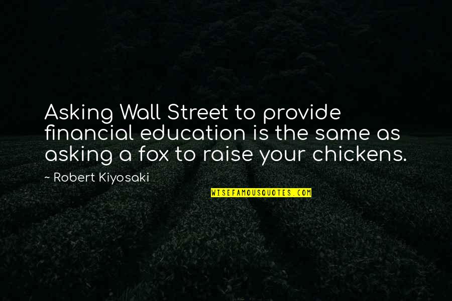 Financial Education Quotes By Robert Kiyosaki: Asking Wall Street to provide financial education is