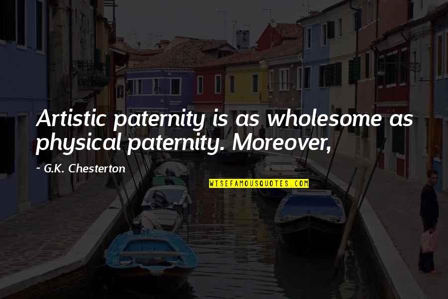 Financial Experts Quotes By G.K. Chesterton: Artistic paternity is as wholesome as physical paternity.