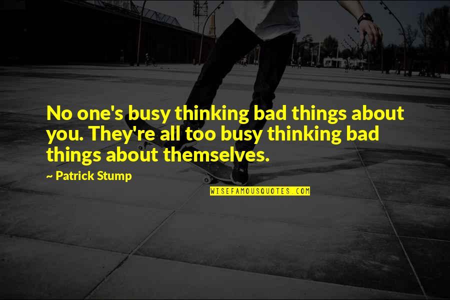 Financial Experts Quotes By Patrick Stump: No one's busy thinking bad things about you. Financial Experts Quotes By Patrick Stump: No one's busy thinking bad things about you.
