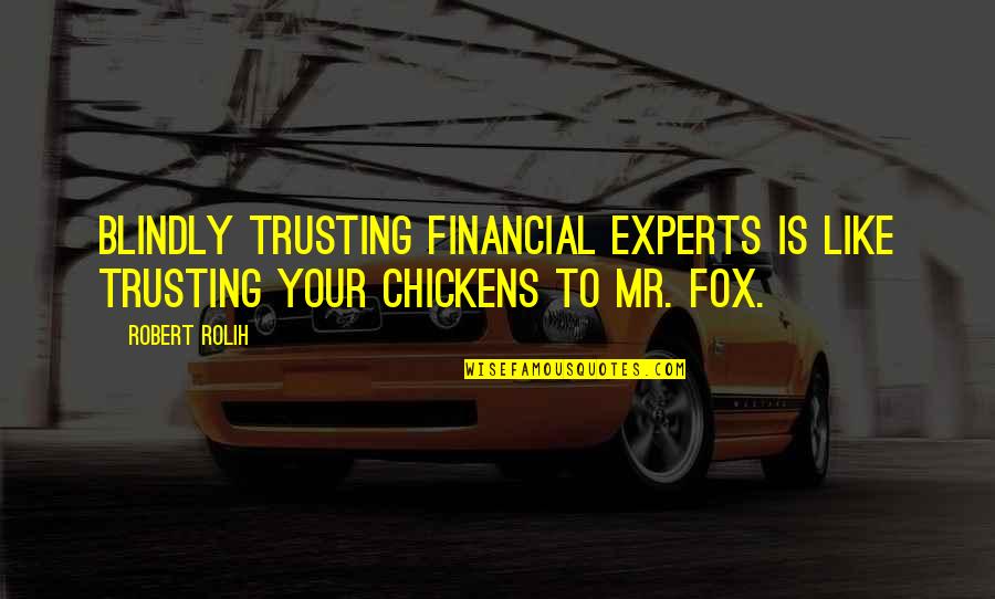 Financial Experts Quotes By Robert Rolih: Blindly trusting financial experts is like trusting your
