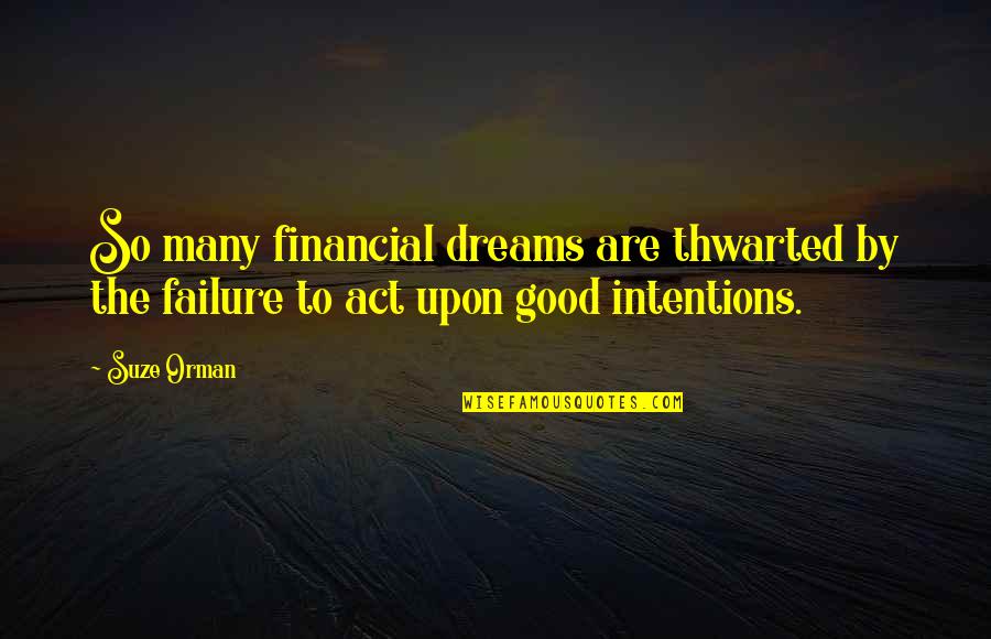 Financial Failure Quotes By Suze Orman: So many financial dreams are thwarted by the