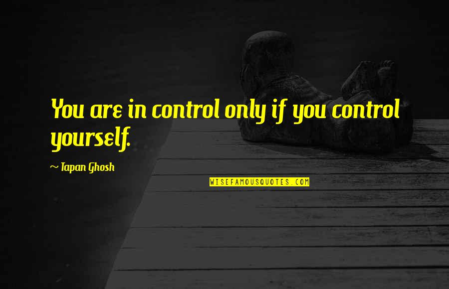 Financial Frauds Quotes By Tapan Ghosh: You are in control only if you control