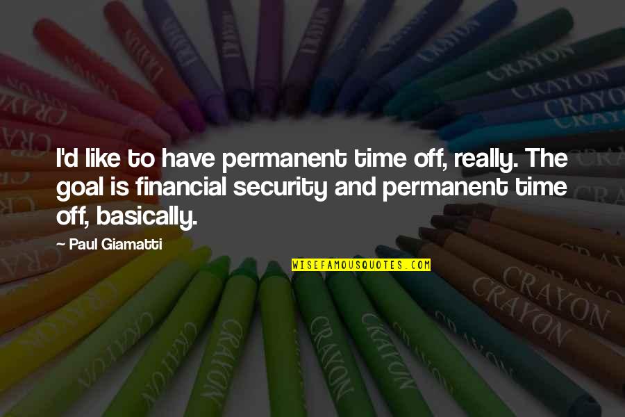 Financial Goal Quotes By Paul Giamatti: I'd like to have permanent time off, really.