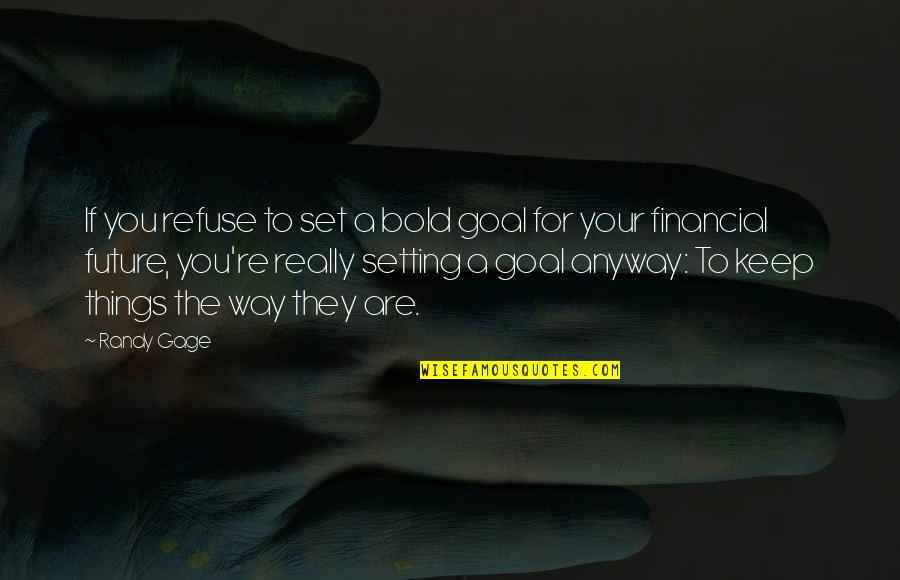 Financial Goal Quotes By Randy Gage: If you refuse to set a bold goal