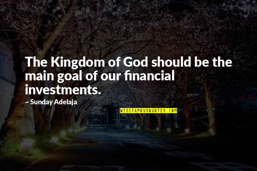 Financial Goal Quotes By Sunday Adelaja: The Kingdom of God should be the main