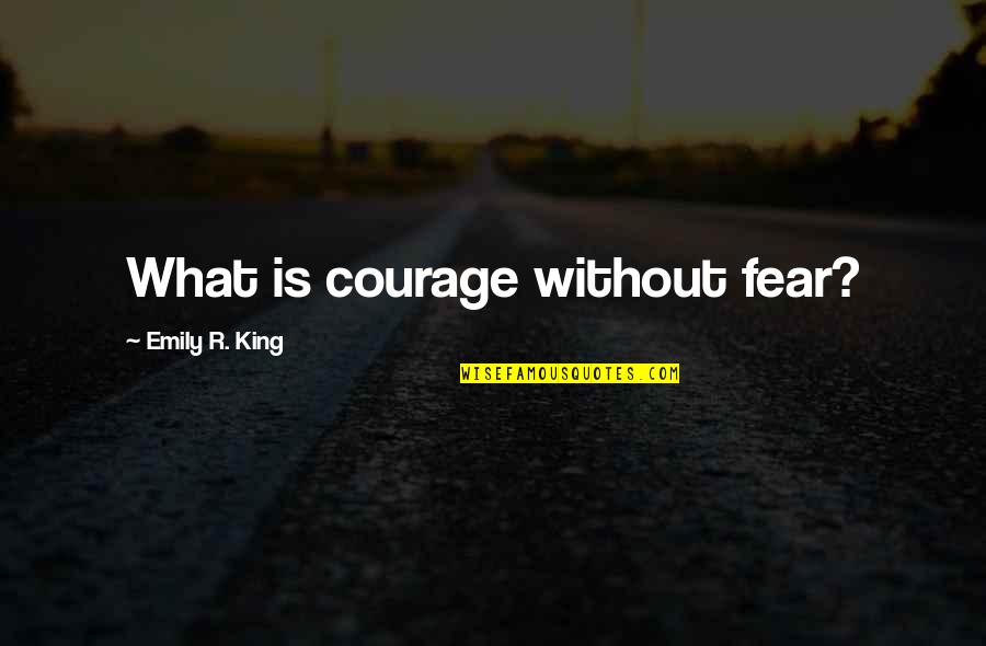Financial Instability Quotes By Emily R. King: What is courage without fear?