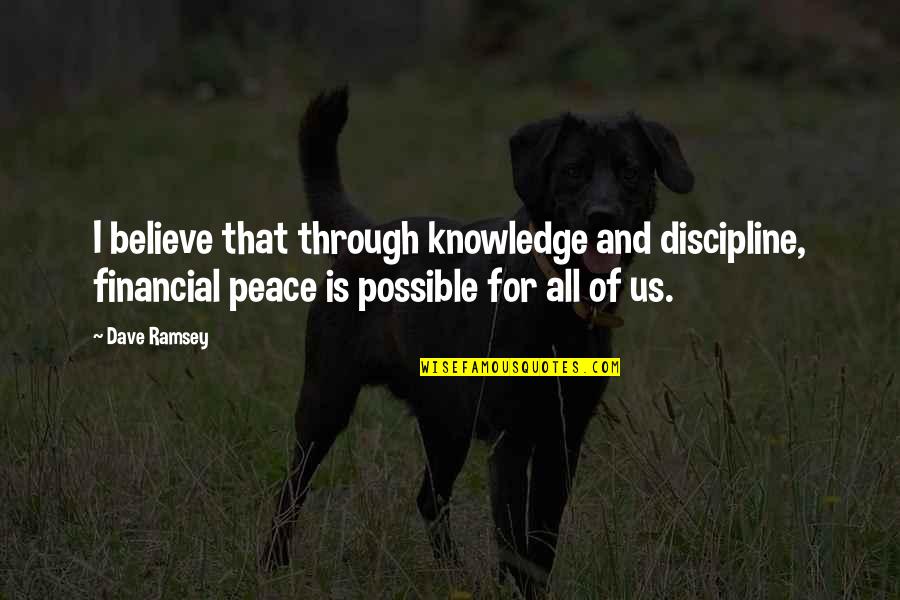 Financial Knowledge Quotes By Dave Ramsey: I believe that through knowledge and discipline, financial Financial Knowledge Quotes By Dave Ramsey: I believe that through knowledge and discipline, financial