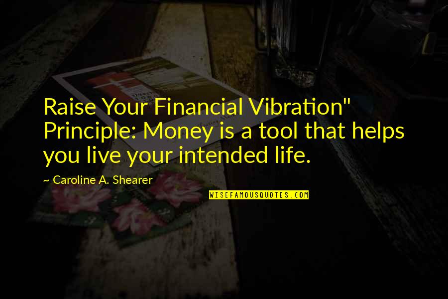Financial Life Quotes By Caroline A. Shearer: Raise Your Financial Vibration" Principle: Money is a