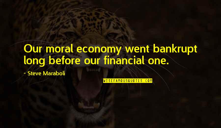Financial Life Quotes By Steve Maraboli: Our moral economy went bankrupt long before our