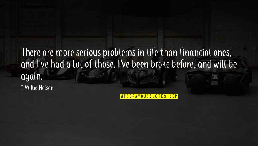 Financial Life Quotes By Willie Nelson: There are more serious problems in life than
