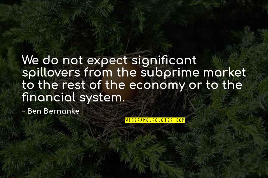 Financial Market Quotes By Ben Bernanke: We do not expect significant spillovers from the