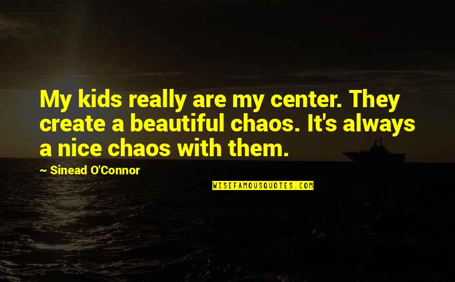 Financial Market Quotes By Sinead O'Connor: My kids really are my center. They create