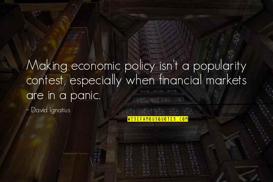 Financial Markets Quotes By David Ignatius: Making economic policy isn't a popularity contest, especially