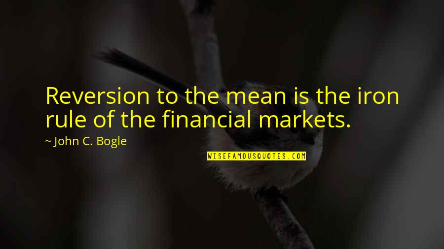 Financial Markets Quotes By John C. Bogle: Reversion to the mean is the iron rule