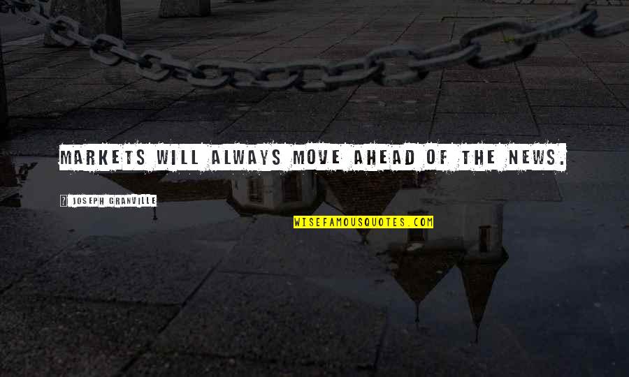 Financial Markets Quotes By Joseph Granville: Markets will always move ahead of the news.