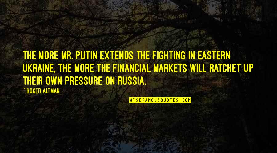Financial Markets Quotes By Roger Altman: The more Mr. Putin extends the fighting in