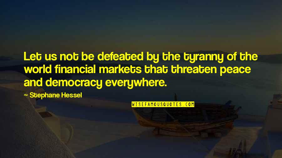 Financial Markets Quotes By Stephane Hessel: Let us not be defeated by the tyranny