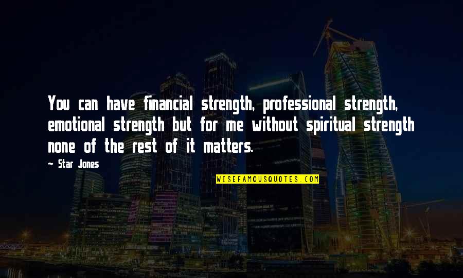 Financial Matters Quotes By Star Jones: You can have financial strength, professional strength, emotional
