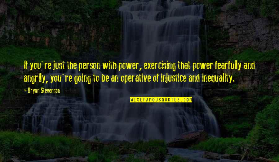 Financial Planner Quotes By Bryan Stevenson: If you're just the person with power, exercising