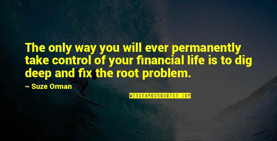 Financial Problem Quotes By Suze Orman: The only way you will ever permanently take