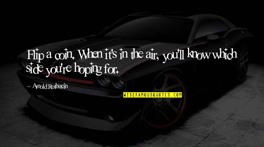 Financial Regulations Quotes By Arnold Rothstein: Flip a coin. When it's in the air,