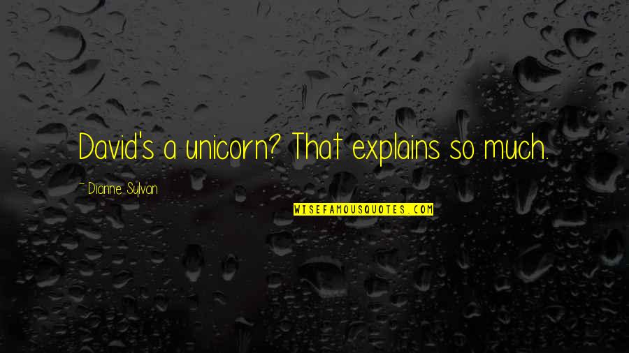 Financial Reporting Quotes By Dianne Sylvan: David's a unicorn? That explains so much. Financial Reporting Quotes By Dianne Sylvan: David's a unicorn? That explains so much.