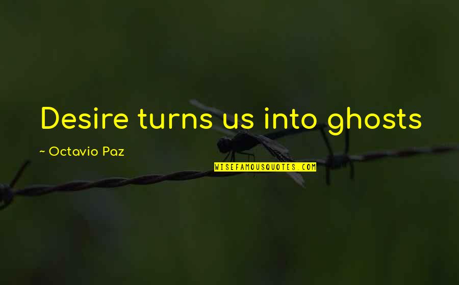 Financial Reporting Quotes By Octavio Paz: Desire turns us into ghosts Financial Reporting Quotes By Octavio Paz: Desire turns us into ghosts