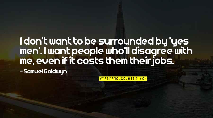 Financial Responsibility Quotes By Samuel Goldwyn: I don't want to be surrounded by 'yes Financial Responsibility Quotes By Samuel Goldwyn: I don't want to be surrounded by 'yes