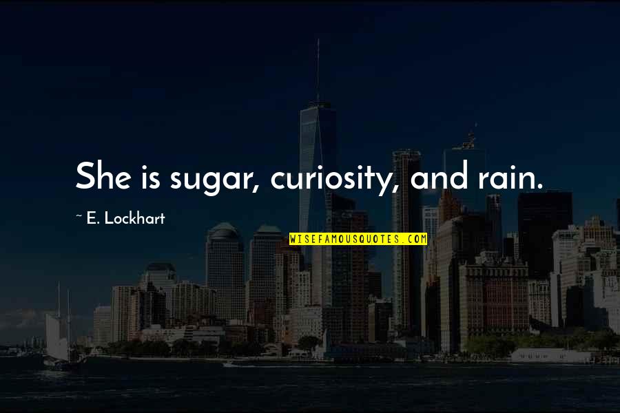 Financial Risk Management Quotes By E. Lockhart: She is sugar, curiosity, and rain.