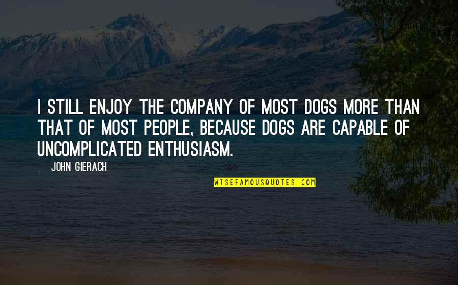 Financial Saving Quotes By John Gierach: I still enjoy the company of most dogs Financial Saving Quotes By John Gierach: I still enjoy the company of most dogs