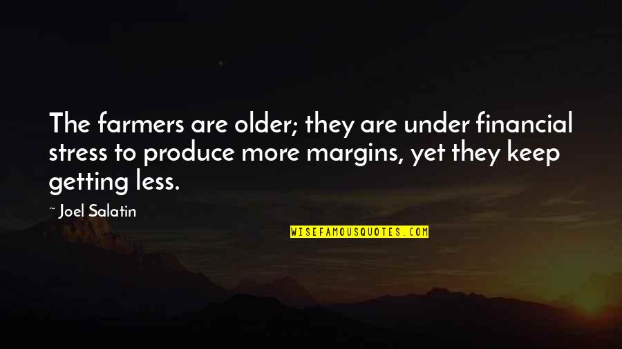 Financial Stress Quotes By Joel Salatin: The farmers are older; they are under financial