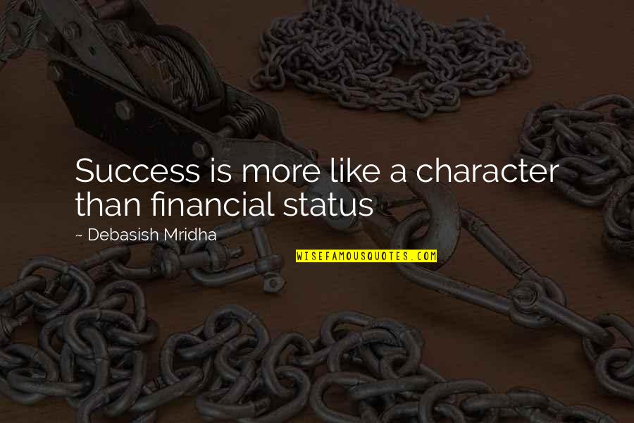 Financial Success Quotes By Debasish Mridha: Success is more like a character than financial