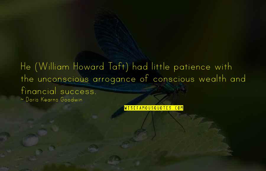 Financial Success Quotes By Doris Kearns Goodwin: He (William Howard Taft) had little patience with