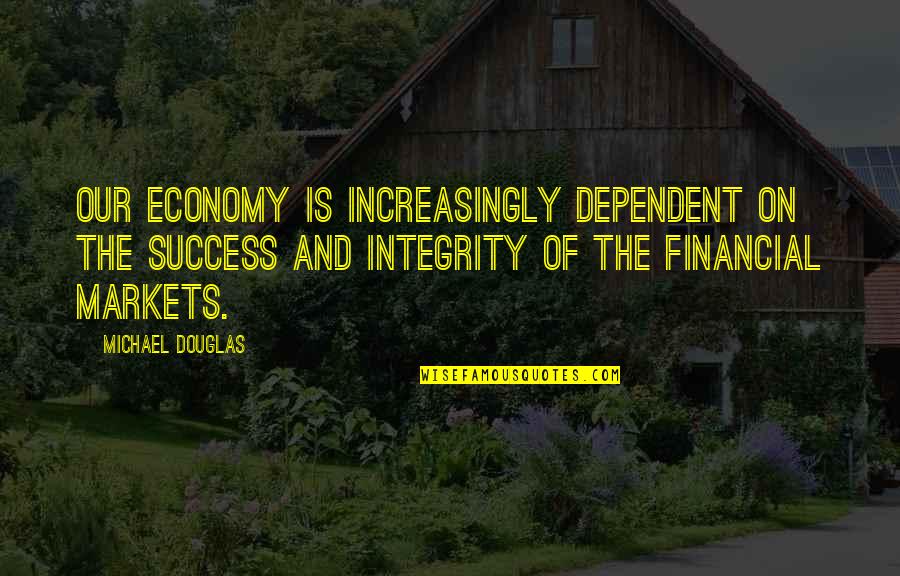 Financial Success Quotes By Michael Douglas: Our economy is increasingly dependent on the success
