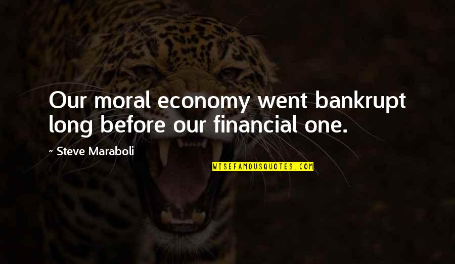 Financial Success Quotes By Steve Maraboli: Our moral economy went bankrupt long before our