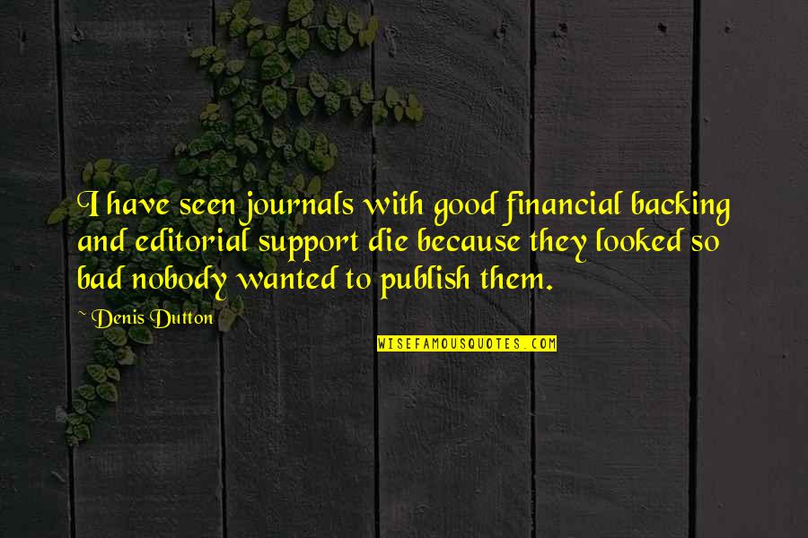 Financial Support Quotes By Denis Dutton: I have seen journals with good financial backing