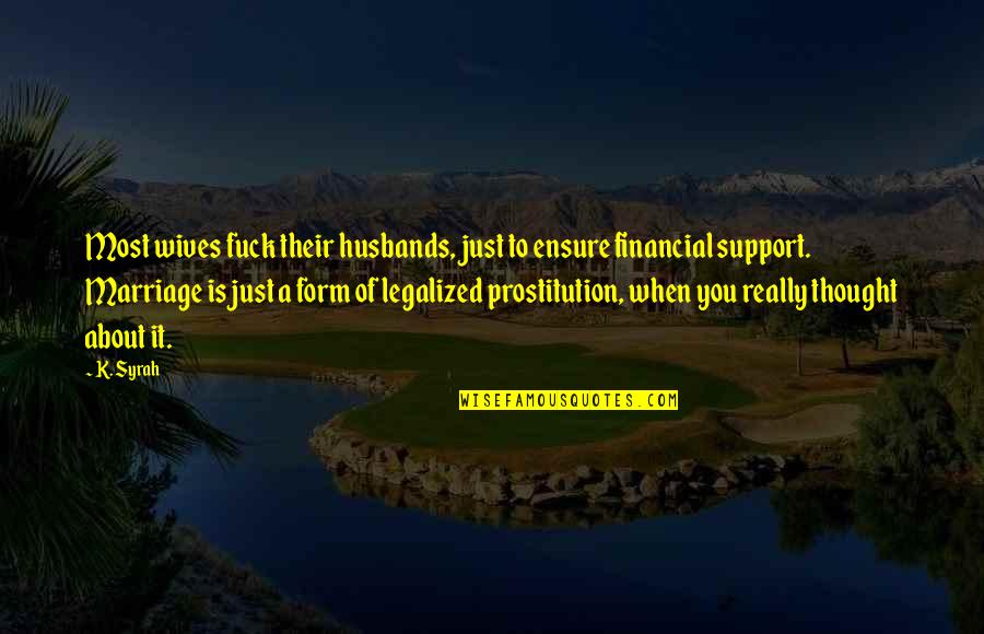 Financial Support Quotes By K. Syrah: Most wives fuck their husbands, just to ensure