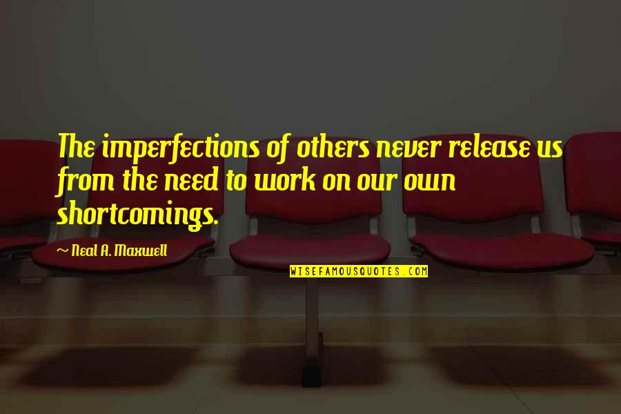 Financial Support Quotes By Neal A. Maxwell: The imperfections of others never release us from