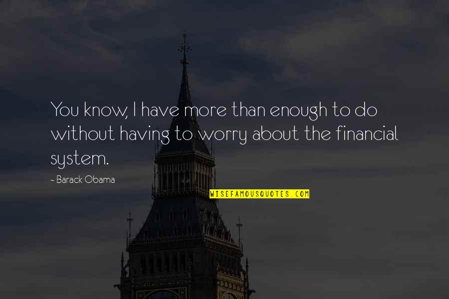 Financial System Quotes By Barack Obama: You know, I have more than enough to Financial System Quotes By Barack Obama: You know, I have more than enough to
