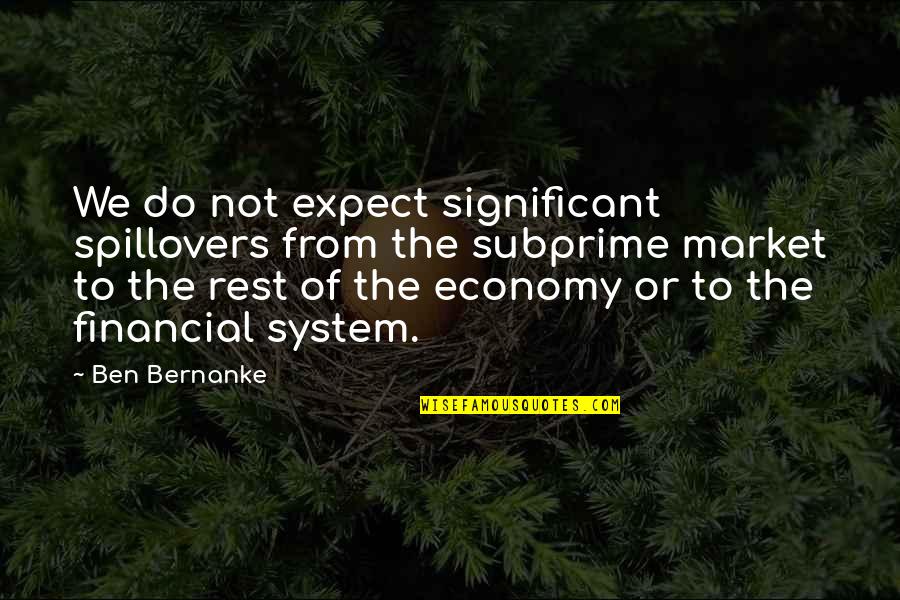 Financial System Quotes By Ben Bernanke: We do not expect significant spillovers from the Financial System Quotes By Ben Bernanke: We do not expect significant spillovers from the