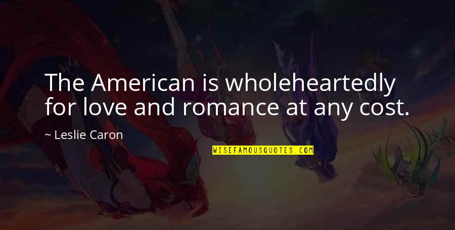 Financial System Quotes By Leslie Caron: The American is wholeheartedly for love and romance