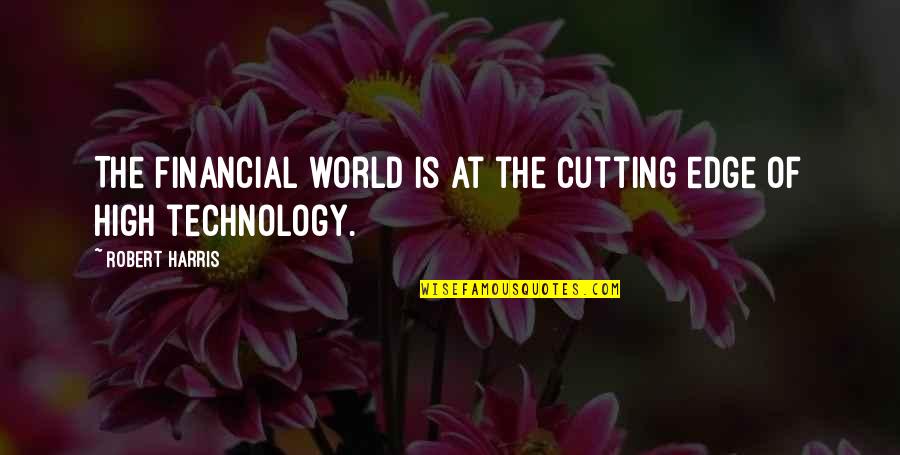 Financial Technology Quotes By Robert Harris: The financial world is at the cutting edge Financial Technology Quotes By Robert Harris: The financial world is at the cutting edge