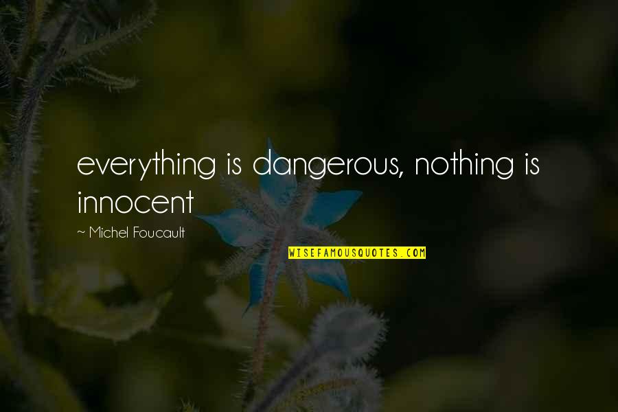 Financial Thriller Quotes By Michel Foucault: everything is dangerous, nothing is innocent