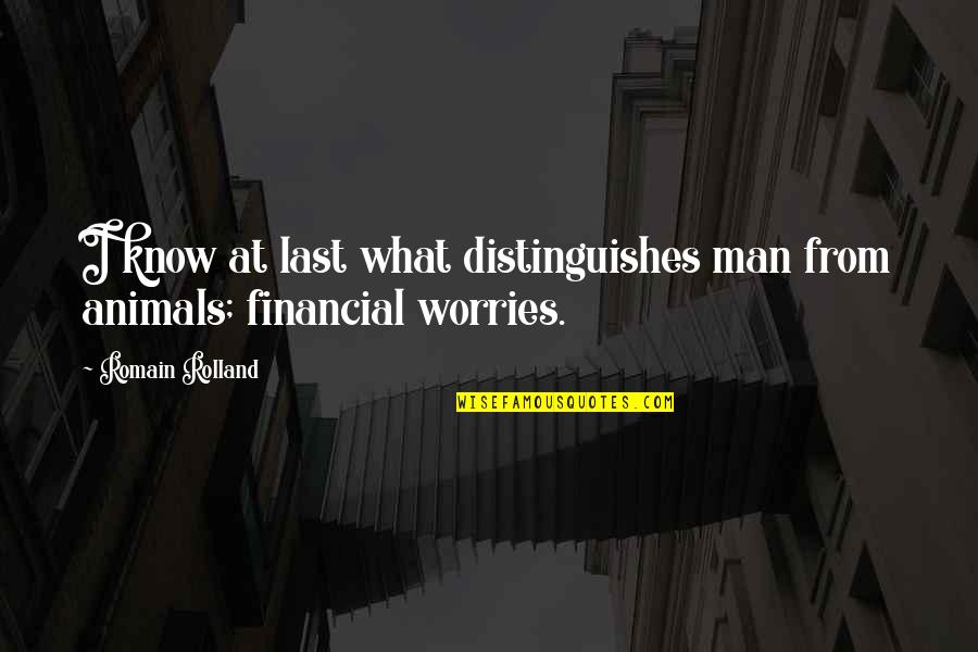 Financial Worries Quotes By Romain Rolland: I know at last what distinguishes man from