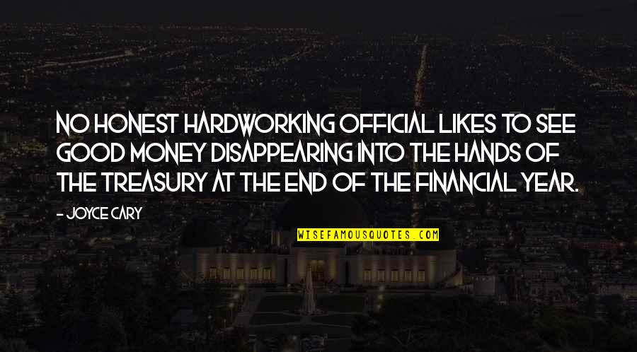 Financial Year End Quotes By Joyce Cary: No honest hardworking official likes to see good