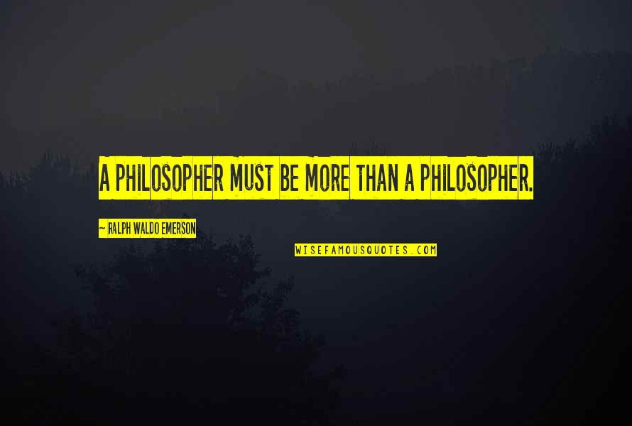 Financially Free Quotes By Ralph Waldo Emerson: A philosopher must be more than a philosopher.